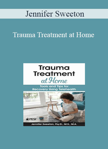 Jennifer Sweeton - Trauma Treatment at Home: Tools and Tips for Recovery Using Telehealth