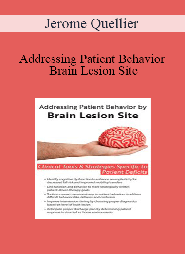 Jerome Quellier - Addressing Patient Behavior by Brain Lesion Site: Clinical Tools & Strategies Specific to Patient Deficits
