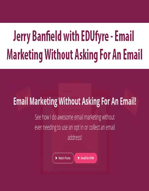 [Download Now] Jerry Banfield with EDUfyre - Email Marketing Without Asking For An Email