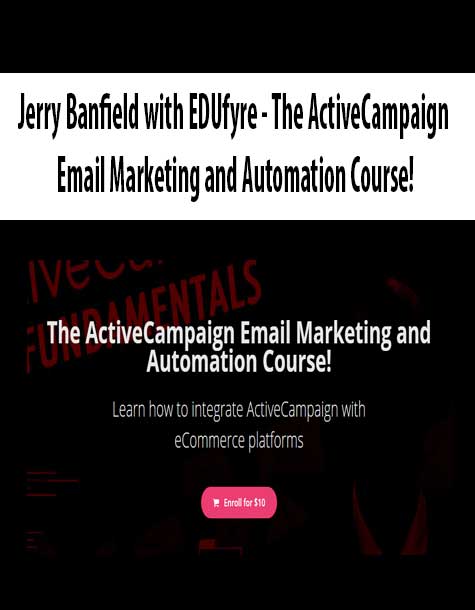 [Download Now] Jerry Banfield with EDUfyre - The ActiveCampaign Email Marketing and Automation Course!