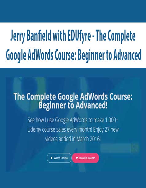 [Download Now] Jerry Banfield with EDUfyre - The Complete Google AdWords Course: Beginner to Advanced