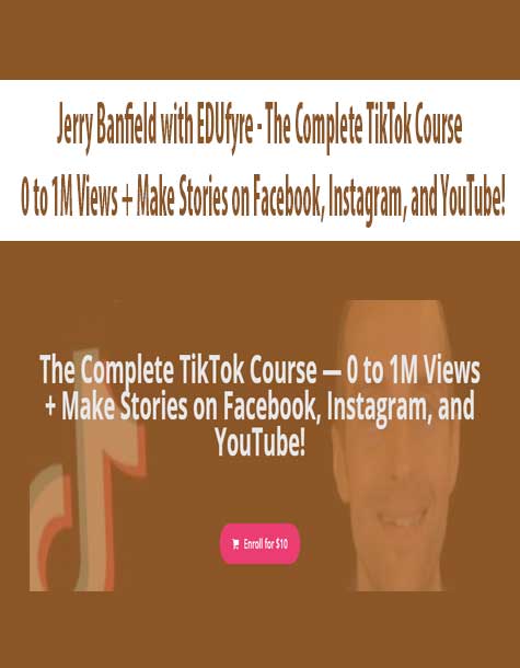 [Download Now] Jerry Banfield with EDUfyre - The Complete TikTok Course — 0 to 1M Views + Make Stories on Facebook
