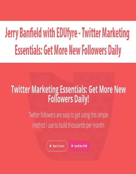 [Download Now] Jerry Banfield with EDUfyre - Twitter Marketing Essentials: Get More New Followers Daily