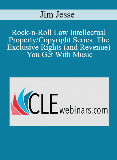 Jim Jesse - Rock-n-Roll Law Intellectual Property/Copyright Series: The Exclusive Rights (and Revenue) You Get With Music