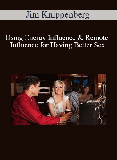 Jim Knippenberg - Using Energy Influence & Remote Influence for Having Better Sex