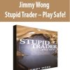 Jimmy Wong – Stupid Trader – Play Safe!