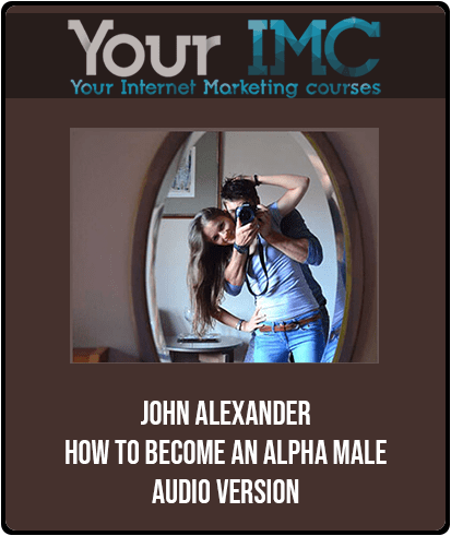 [Download Now] John Alexander - How To Become An Alpha Male - Audio Version