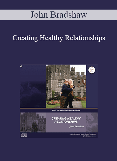 John Bradshaw - Creating Healthy Relationships