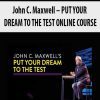 [Download Now] John C. Maxwell – PUT YOUR DREAM TO THE TEST ONLINE COURSE