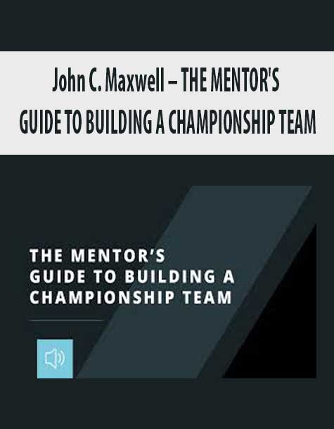 [Download Now] John C. Maxwell – THE MENTOR'S GUIDE TO BUILDING A CHAMPIONSHIP TEAM