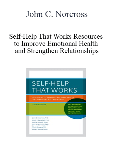 John C. Norcross - Self-Help That Works Resources to Improve Emotional Health and Strengthen Relationships
