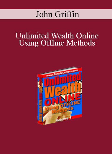 John Griffin - Unlimited Wealth Online Using Offline Methods
