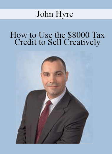 John Hyre - How to Use the $8000 Tax Credit to Sell Creatively