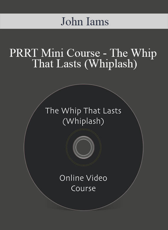 [Download Now] John Iams - PRRT Mini Course - The Whip That Lasts (Whiplash)