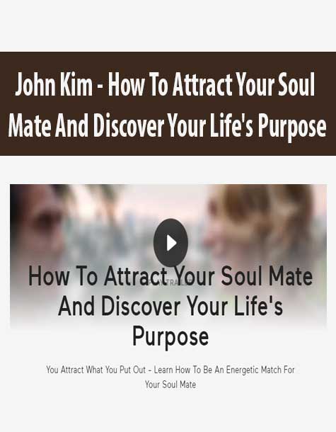 [Download Now] John Kim - How To Attract Your Soul Mate And Discover Your Life's Purpose