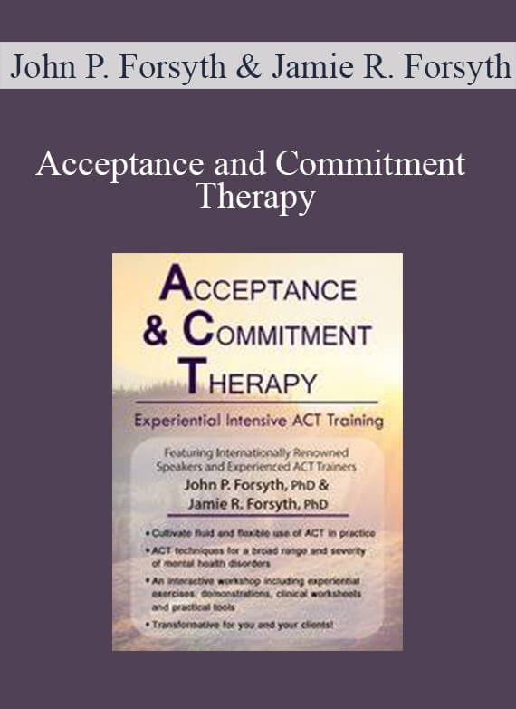 [Download Now] John P. Forsyth & Jamie R. Forsyth - Acceptance and Commitment Therapy: Experiential Intensive ACT Training