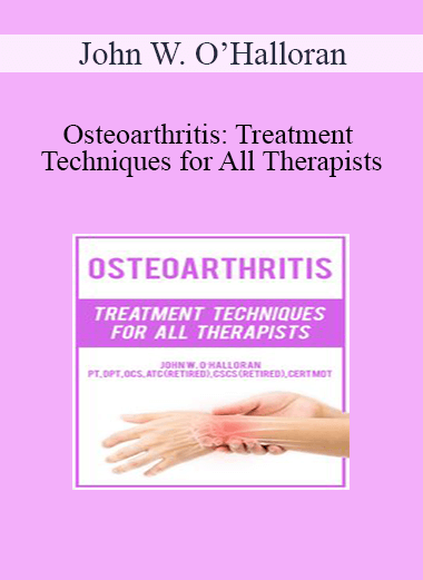 John W. O’Halloran - Osteoarthritis: Treatment Techniques for All Therapists