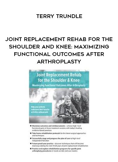 [Download Now] Joint Replacement Rehab for the Shoulder and Knee: Maximizing Functional Outcomes After Arthroplasty – Terry Trundle