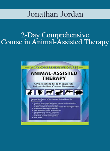 Jonathan Jordan - 2-Day Comprehensive Course in Animal-Assisted Therapy: A Practical Model to Incorporate Animals in Your Current Treatment