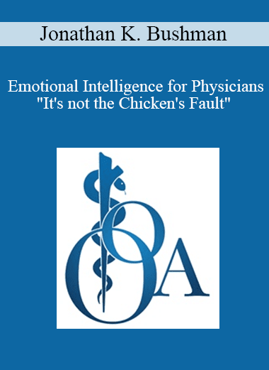 Jonathan K. Bushman - Emotional Intelligence for Physicians"It's not the Chicken's Fault"