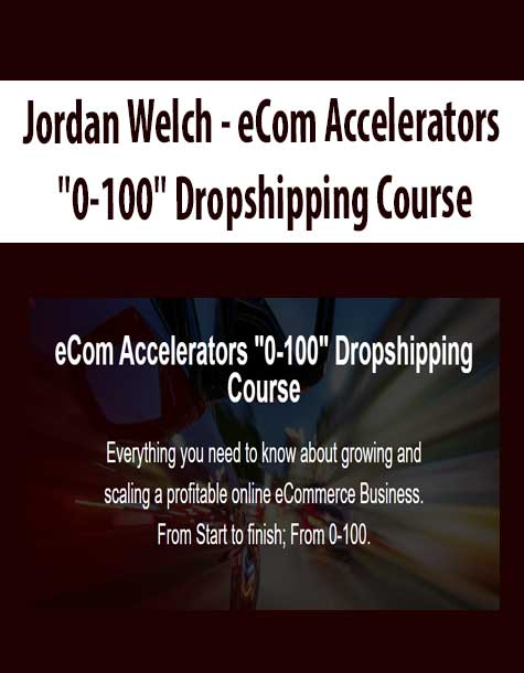 [Download Now] Jordan Welch - eCom Accelerators "0-100" Dropshipping Course