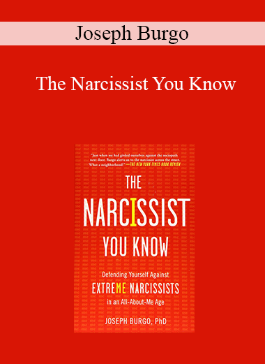 Joseph Burgo - The Narcissist You Know: Defending Yourself Against Extreme Narcissists in an All-About-Me Age