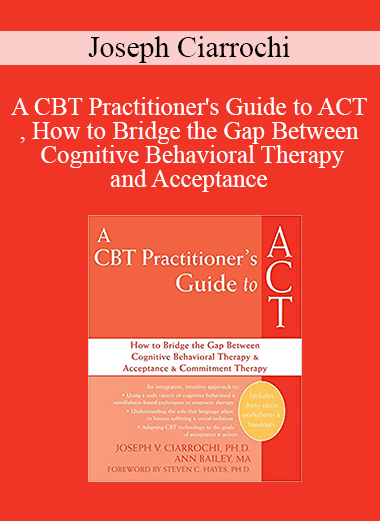 Joseph Ciarrochi - A CBT Practitioner's Guide to ACT