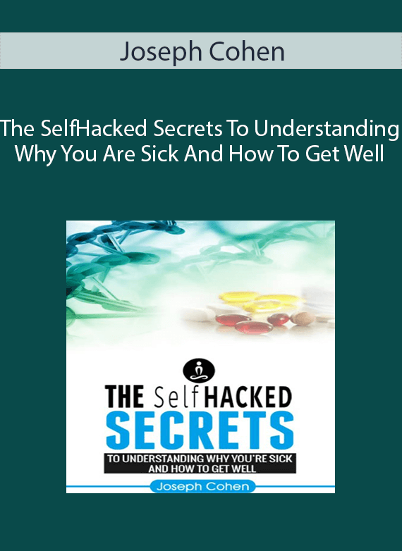 Joseph Cohen - The SelfHacked Secrets To Understanding Why You Are Sick And How To Get Well