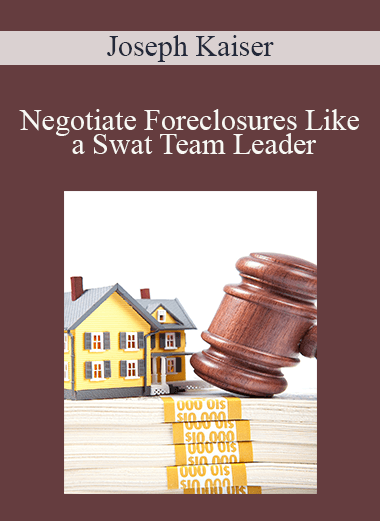 Joseph Kaiser - Negotiate Foreclosures Like a Swat Team Leader