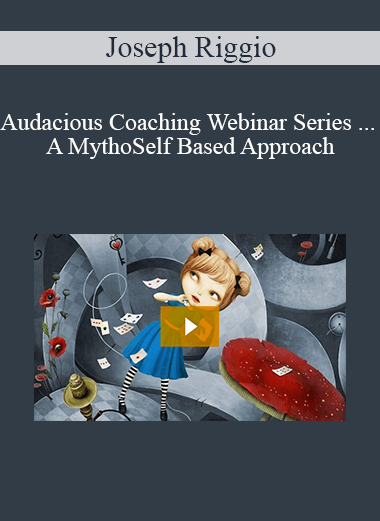 Joseph Riggio - Audacious Coaching Webinar Series ... A MythoSelf Based Approach