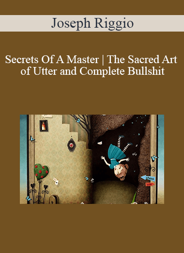 Joseph Riggio - Secrets Of A Master | The Sacred Art of Utter and Complete Bullshit
