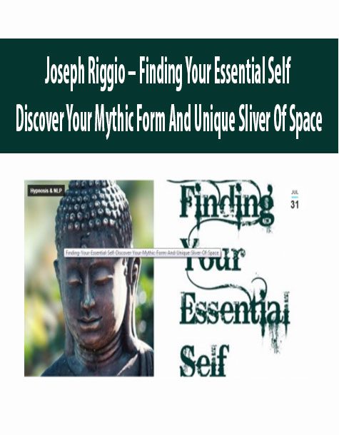 [Download Now] Joseph Riggio – Finding Your Essential Self – Discover Your Mythic Form And Unique Sliver Of Space