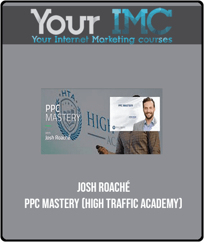 Josh Roaché - PPC Mastery (High Traffic Academy)