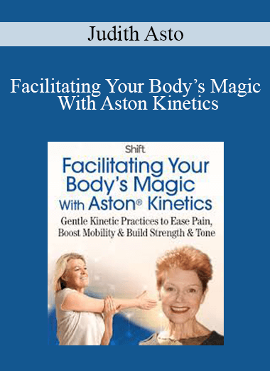 Judith Asto - Facilitating Your Body’s Magic With Aston Kinetics