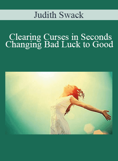 Judith Swack - Clearing Curses in Seconds - Changing Bad Luck to Good