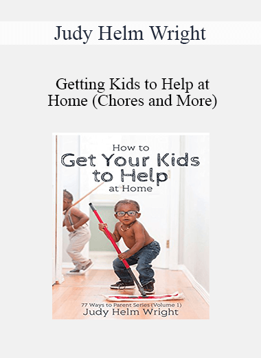 Judy Helm Wright - Getting Kids to Help at Home (Chores and More)