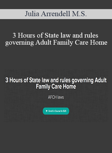 Julia Arrendell M.S. - 3 Hours of State law and rules governing Adult Family Care Home