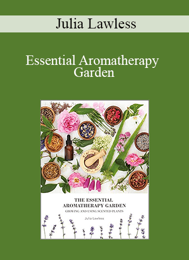 Julia Lawless - Essential Aromatherapy Garden