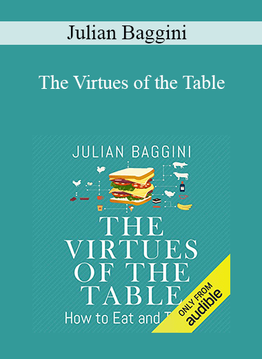 Julian Baggini - The Virtues of the Table: How to Eat and Think (Unabridged)