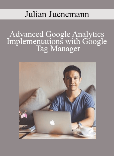 Julian Juenemann - Advanced Google Analytics Implementations with Google Tag Manager