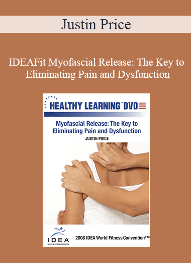 Justin Price - IDEAFit Myofascial Release The Key to Eliminating Pain and Dysfunction