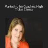 Karen Gurney – Marketing for Coaches: High Ticket Clients
