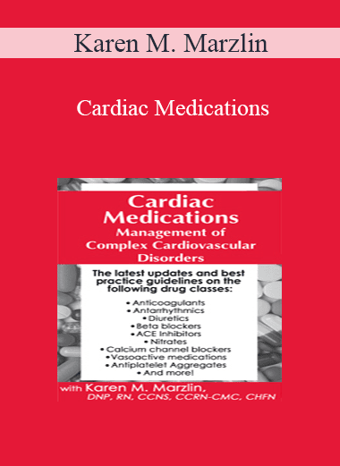 Karen M. Marzlin - Cardiac Medications: Management of Complex Cardiovascular Disorders