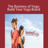 Karen Mozes and Justin Michael Williams - The Business of Yoga: Build Your Yoga Brand