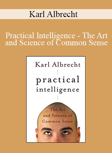 Karl Albrecht - Practical Intelligence - The Art and Science of Common Sense