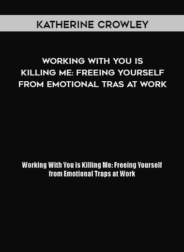 Working With You is Killing Me: Freeing Yourself from Emotional Tras at Work - Katherine Crowley