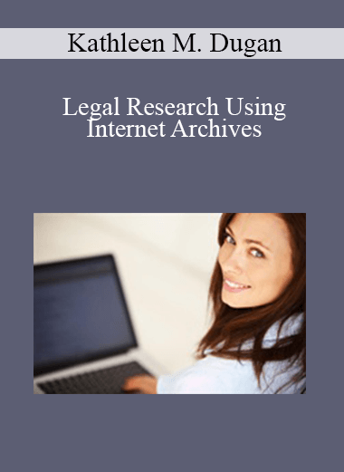 Kathleen M. Dugan - Legal Research Using Internet Archives