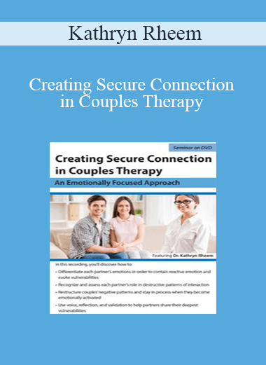 Kathryn Rheem - Creating Secure Connection in Couples Therapy: An Emotionally Focused Approach