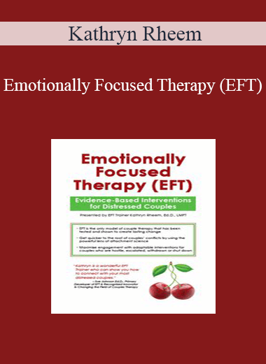 Kathryn Rheem - Emotionally Focused Therapy (EFT): Evidence-Based Interventions for Distressed Couples