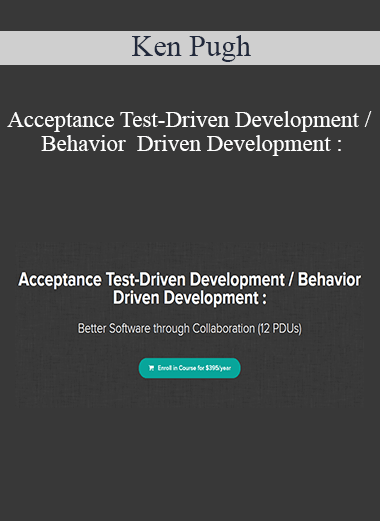 Ken Pugh - Acceptance Test-Driven Development / Behavior Driven Development :
